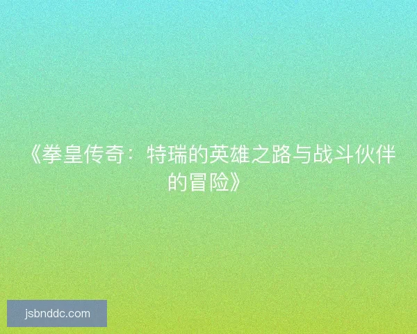 《拳皇传奇：特瑞的英雄之路与战斗伙伴的冒险》